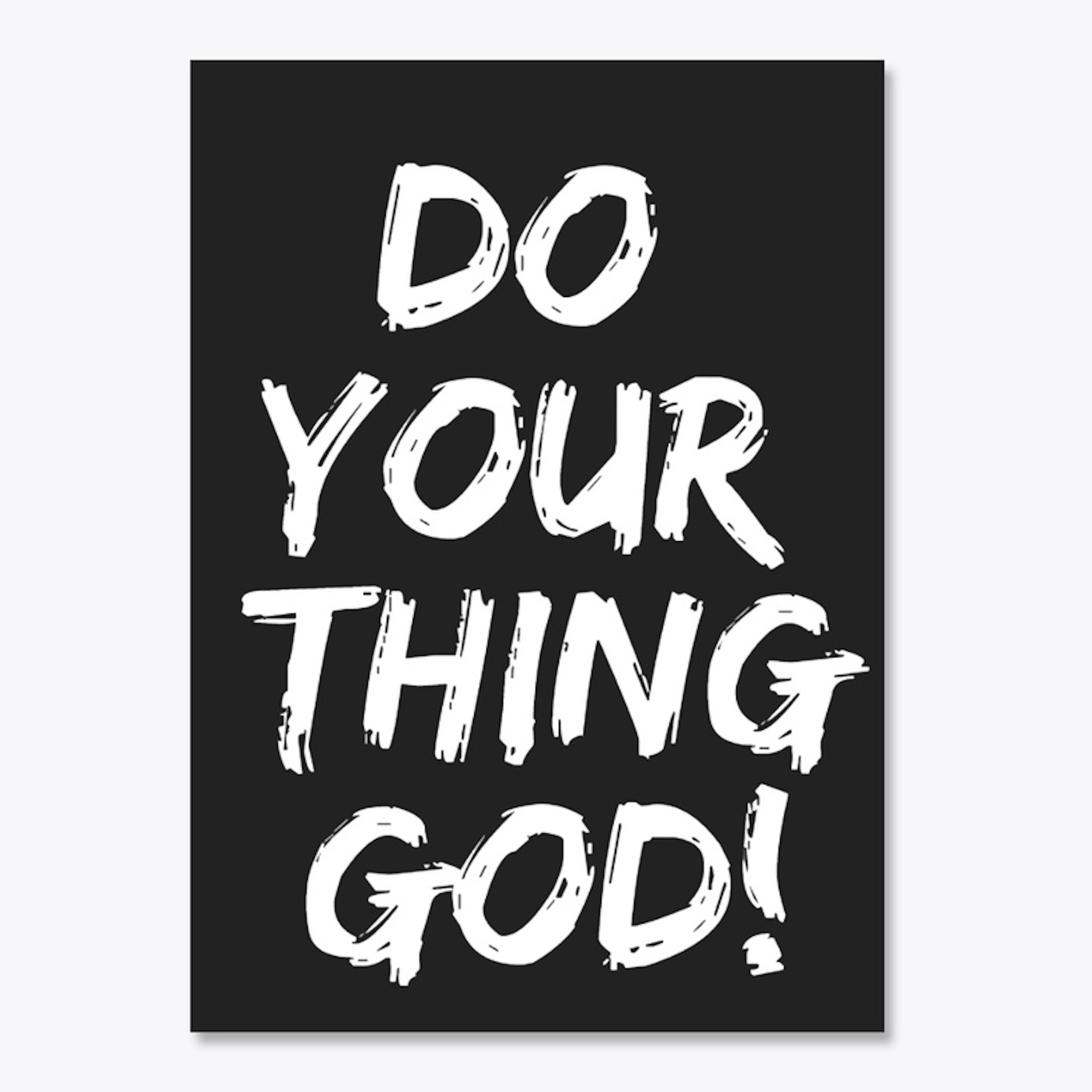 DO YOUR THING GOD!