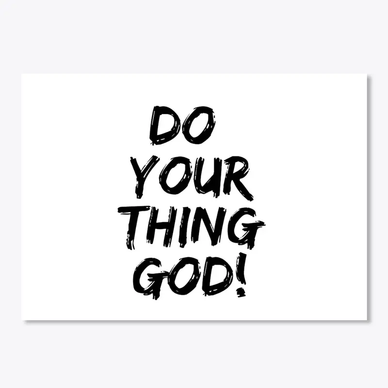 DO YOUR THING GOD!