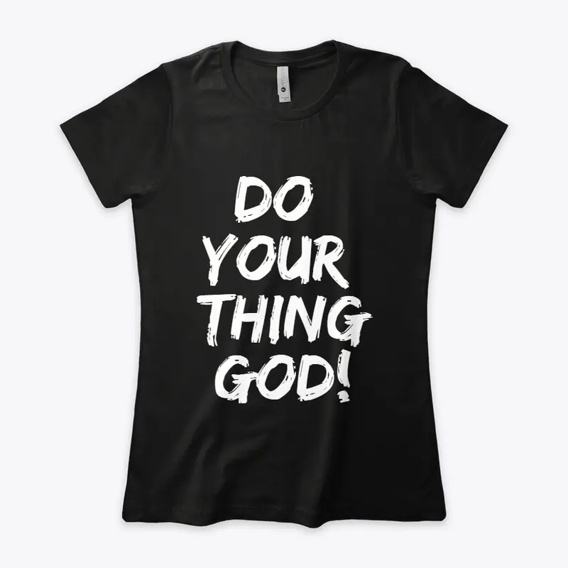 DO YOUR THING GOD!