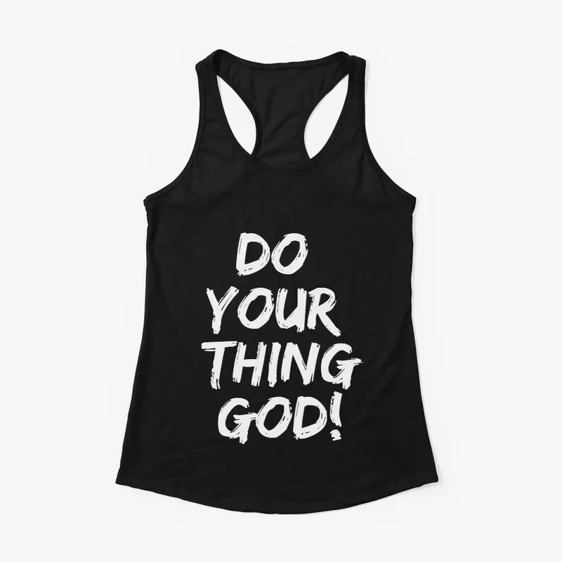 DO YOUR THING GOD!